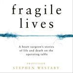 Fragile Lives: A Heart Surgeon’s Stories of Life and Death on the Operating Table