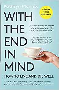 With the End in Mind: How to Live and Die Well - Kathryn Mannix - cover