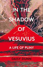 In the Shadow of Vesuvius: A Life of Pliny