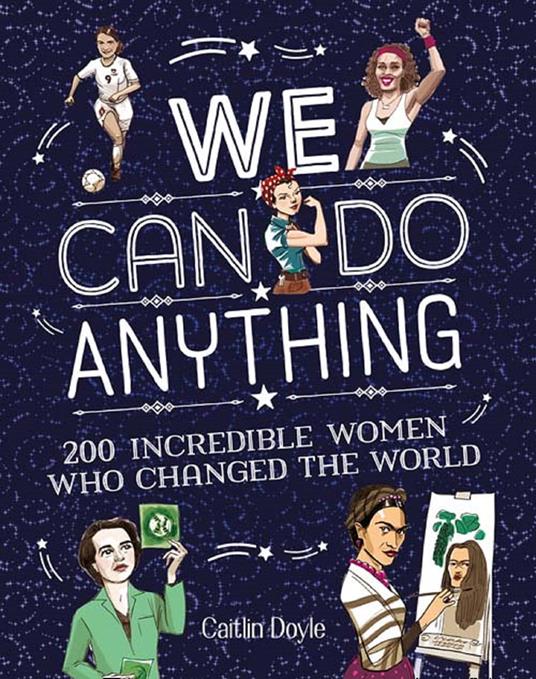 We Can Do Anything: From sports to innovation, art to politics, meet over 200 women who got there first