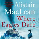 Where Eagles Dare: The classic World War II thriller from the bestselling author