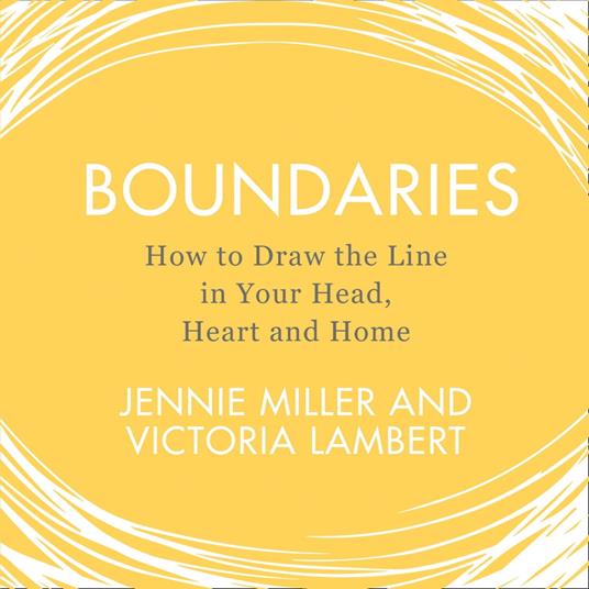 Boundaries: How to Draw the Line in Your Head, Heart and Home