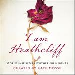 I Am Heathcliff: Stories Inspired by Wuthering Heights