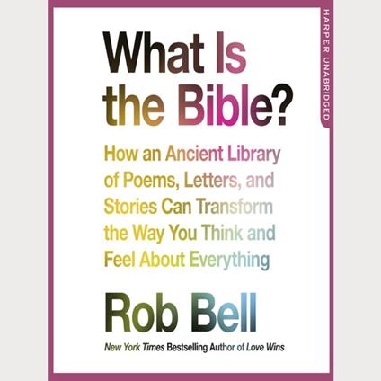 What is the Bible?: How an Ancient Library of Poems, Letters and Stories Can Transform the Way You Think and Feel About Everything