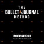 The Bullet Journal Method: Track Your Past, Order Your Present, Plan Your Future