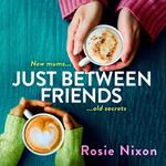 Just Between Friends: Perfect page-turning fiction about motherhood, friendship and secrets