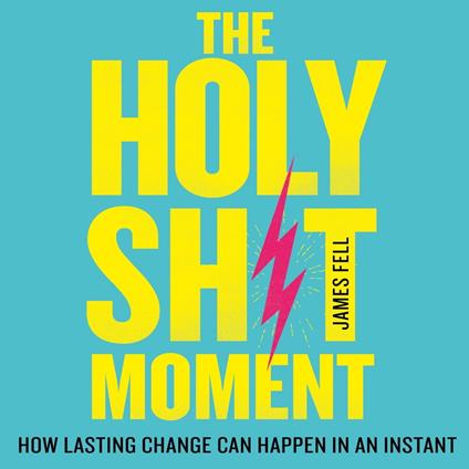 The Holy Sh!t Moment: How lasting change can happen in an instant