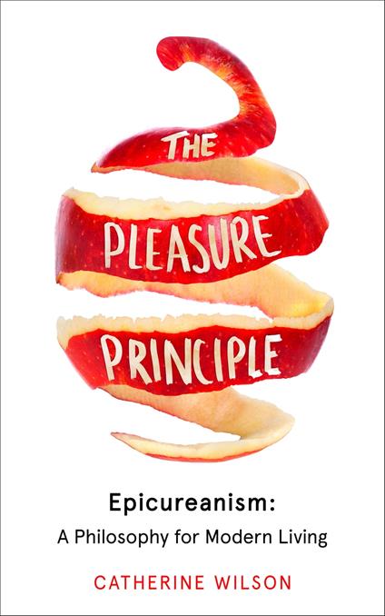 The Pleasure Principle: Epicureanism: A Philosophy for Modern Living