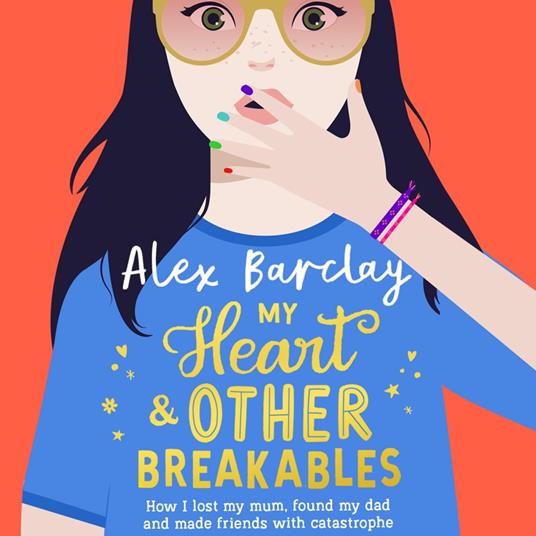 My Heart & Other Breakables: How I lost my mum, found my dad, and made friends with catastrophe: A funny diary novel about friendship and family