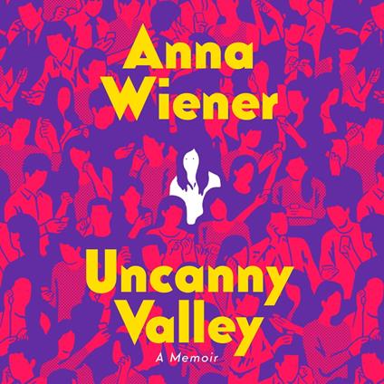 Uncanny Valley: A Memoir