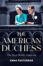 The American Duchess: The Real Wallis Simpson