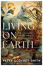 Living on Earth: Life, Consciousness and the Making of the Natural World