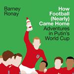 How Football (Nearly) Came Home: Adventures in Putin’s World Cup