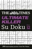 The Times Ultimate Killer Su Doku Book 12: 200 of the Deadliest Su Doku Puzzles