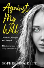 Against My Will: Groomed, trapped and abused. This is my true story of survival.