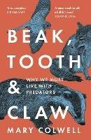 Beak, Tooth and Claw: Why We Must Live with Predators - Mary Colwell - cover