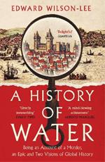 A History of Water: Being an Account of a Murder, an Epic and Two Visions of Global History