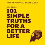 Unlearn: 101 Simple Truths for a Better Life. The international bestseller