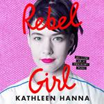 Rebel Girl: My Life as a Feminist Punk. the explosive new memoir from Bikini Kill’s Kathleen Hanna is an instant Sunday Times bestseller