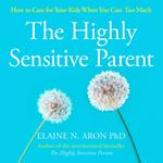 The Highly Sensitive Parent: How to care for your kids when you care too much