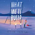 What We’ll Build: Plans for Our Together Future. The breathtaking illustrated picture book for children, from the creator of international bestseller Here We Are