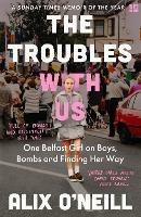 The Troubles with Us: One Belfast Girl on Boys, Bombs and Finding Her Way