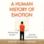 A Human History of Emotion: How the Way We Feel Built the World We Know