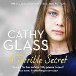 A Terrible Secret: Scared for her safety, Tilly places herself into care. A shocking true story.. The next gripping story from bestselling author, Cathy Glass