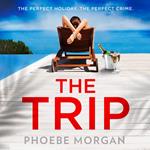 The Trip: A gripping beach read psychological suspense crime thriller from the author of The Babysitter and The Wild Girls, new for summer 2024!