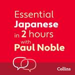 Essential Japanese in 2 hours with Paul Noble: Japanese Made Easy with Your 1 million-best-selling Personal Language Coach