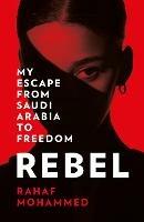 Rebel: My Escape from Saudi Arabia to Freedom