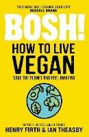 BOSH! How to Live Vegan