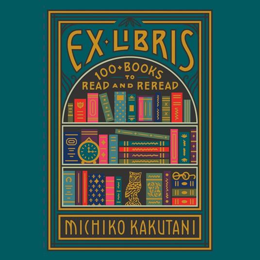 Ex Libris: 100+ Books to Read and Reread