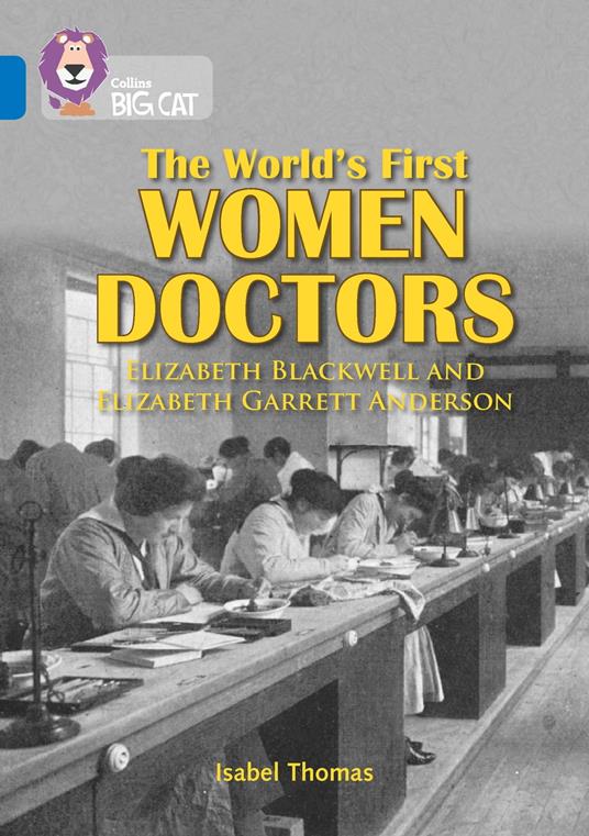 The World’s First Women Doctors: Elizabeth Blackwell and Elizabeth Garrett Anderson: Band 16/Sapphire (Collins Big Cat)