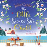 The Little Swiss Ski Chalet: The most heartwarming and feelgood cosy romance read of the year! (Romantic Escapes, Book 7)