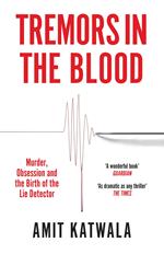 Tremors in the Blood: Murder, Obsession and the Birth of the Lie Detector