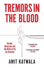 Tremors in the Blood: Murder, Obsession and the Birth of the Lie Detector