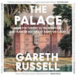 The Palace: From the Tudors to the Windsors, 500 Years of History at Hampton Court