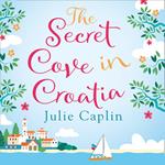 The Secret Cove in Croatia: The best feel good romantic comedy for the summer! (Romantic Escapes, Book 5)