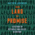 This Land of Promise: A History of Refugees and Exiles in Britain