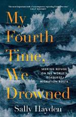 My Fourth Time, We Drowned: Seeking Refuge on the World’s Deadliest Migration Route