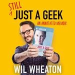 Still Just a Geek: Rediscover geek culture and fame in the groundbreaking 2022 memoir from Star Trek and The Big Bang Theory actor Wil Wheaton