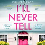 I’ll Never Tell: The gripping and twisty new psychological thriller about family secrets from the bestselling author of Little White Lies