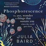 Phosphorescence: On awe, wonder & things that sustain you when the world goes dark