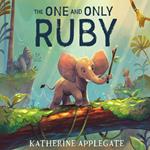 The One and Only Ruby: The third book in the series of children’s animal stories from the author of The One and Only Ivan - now a Disney + movie (The One and Only Ivan)
