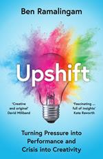 Upshift: Turning Pressure into Performance and Crisis into Creativity