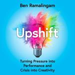 Upshift: Turning Pressure into Performance and Crisis into Creativity