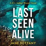 Last Seen Alive: An unputdownable murder mystery novel, perfect for all crime thriller fans! (Detective Isabel Blood, Book 3)