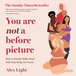 You Are Not a Before Picture: How to finally make peace with your body, for good. The best-selling inspirational guide to help you tackle diet culture, find self-acceptance and make peace with your body