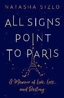 All Signs Point to Paris: A Memoir of Love, Loss and Destiny